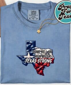 Come Hell Or High Water Texas Strong T Shirt2